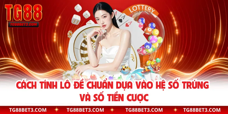 Cách tính lô đề chuẩn dựa vào hệ số trúng và số tiền cược