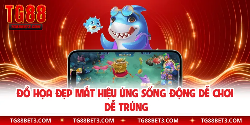 Đồ họa đẹp mắt hiệu ứng sống động dễ chơi dễ trúng