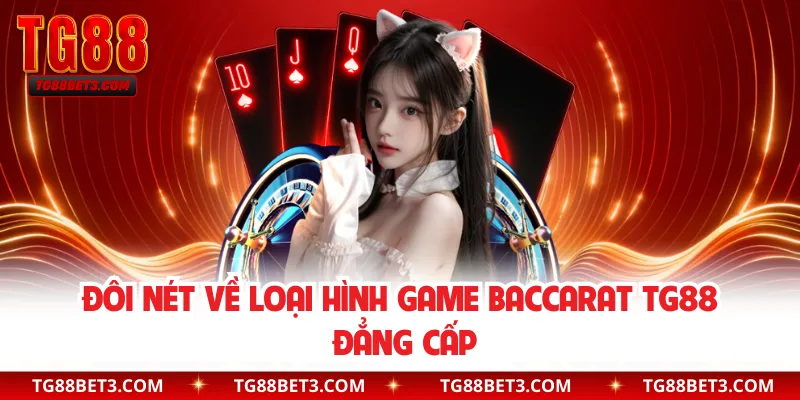 Đôi nét về loại hình game Baccarat TG88 đẳng cấp