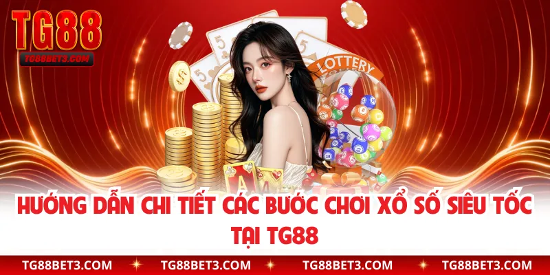 Hướng dẫn chi tiết các bước chơi xổ số siêu tốc tại TG88