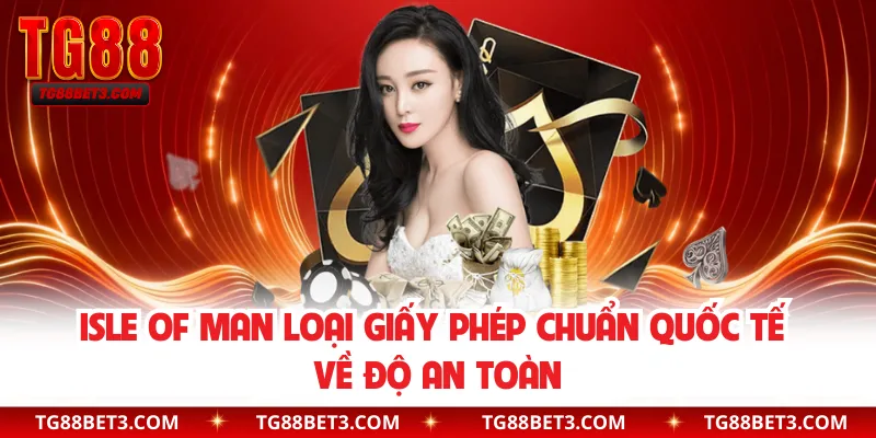 Isle of Man loại giấy phép chuẩn quốc tế về độ an toàn