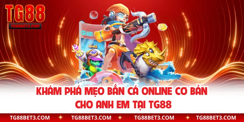 Khám phá mẹo bắn cá online cơ bản cho anh em tại TG88