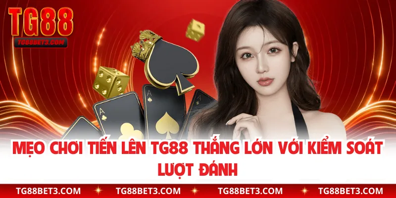 Mẹo chơi tiến lên TG88 thắng lớn với kiểm soát lượt đánh