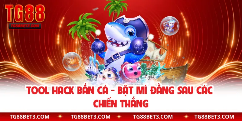 Tool Hack Bắn Cá - Bật Mí Đằng Sau Các Chiến Thắng